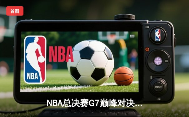 NBA总决赛G7巅峰对决：掘金加时险胜热火，约基奇三双加冕FMVP