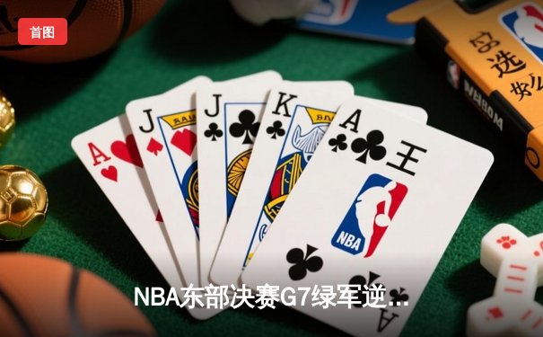 NBA东部决赛G7绿军逆转晋级 塔图姆51分创历史纪录