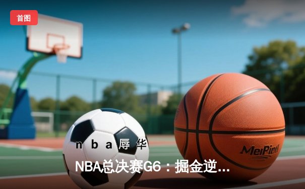 NBA总决赛G6：掘金逆袭夺冠 约基奇三双加冕FMVP