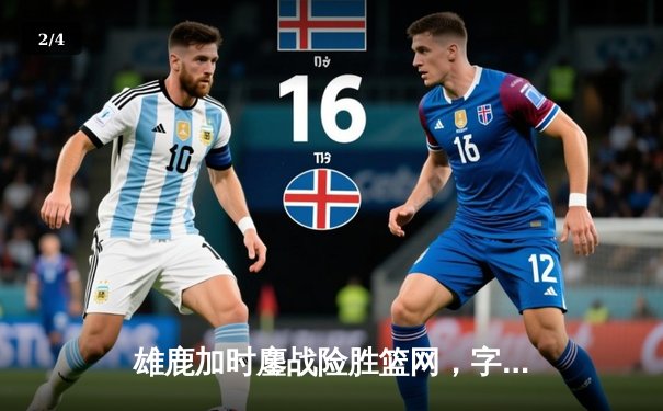 雄鹿加时鏖战险胜篮网，字母哥44分14篮板6助攻主宰关键时刻 - 2