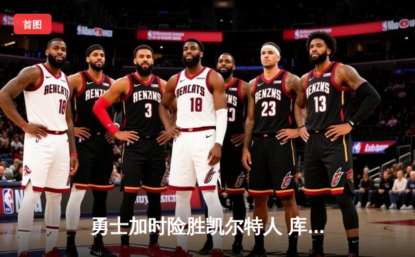勇士加时险胜凯尔特人 库里狂砍43分创赛季新高
