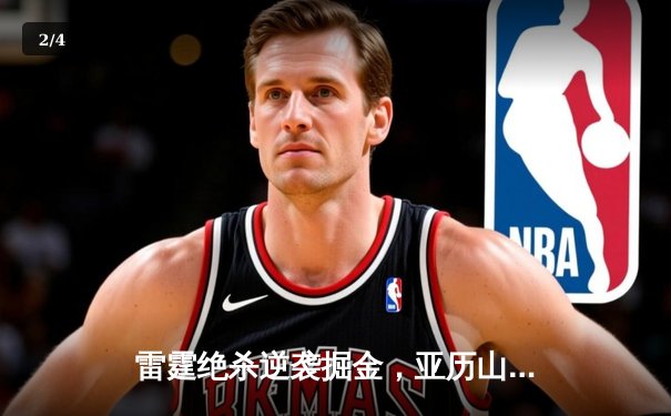 雷霆绝杀逆袭掘金，亚历山大全能表现引领球队挺进西部决赛 - 2