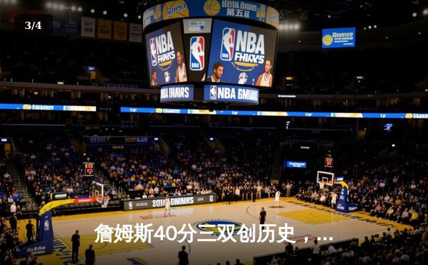 詹姆斯40分三双创历史，湖人加时险胜勇士锁定季后赛席位 - 3