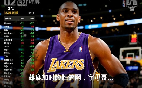 雄鹿加时险胜篮网，字母哥44分创赛季新高 - 2