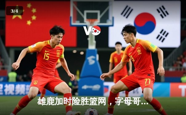 雄鹿加时险胜篮网，字母哥44分创赛季新高 - 3