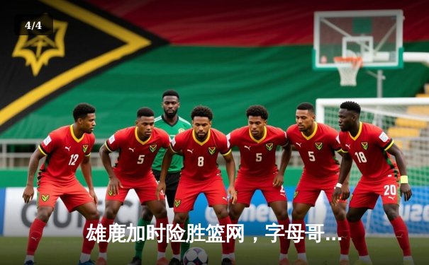 雄鹿加时险胜篮网，字母哥44分14篮板上演惊天逆转 - 4